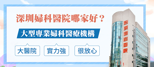 港人深圳看婦科邊間醫院好？推薦深圳怡康婦產醫院